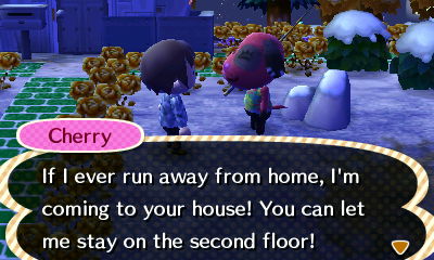 Cherry: If I ever run away from home, I'm coming to your house! You can let me stay on the second floor!