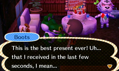 Boots: This is the best present ever! Uh... that I received in the last few seconds, I mean...