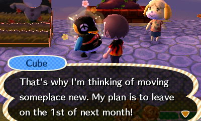 Cube: That's why I'm thinking of moving someplace new. My plan is to leave on the 1st of next month!
