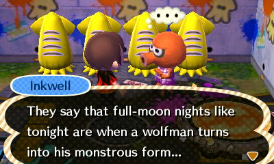 Inkwell: They say that full-moon nights like tonight are when a wolfman turns into his monstrous form...