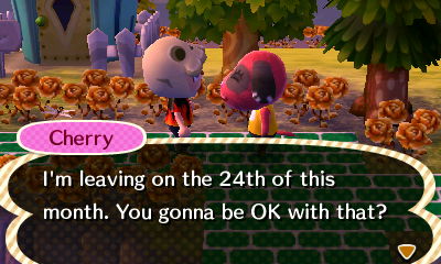 Cherry: I'm leaving on the 24th of this month. You gonna be OK with that?