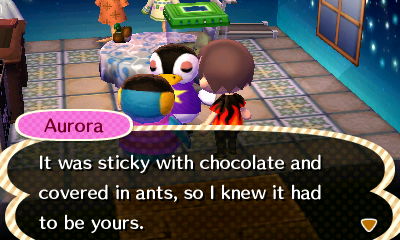Aurora: It was sticky with chocolate and covered in ants, so I knew it had to be yours.