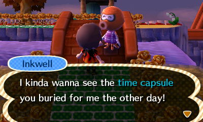 Inkwell: I kinda wanna see the time capsule you buried for me the other day!
