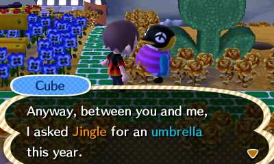 Cube: Anyway, between you and me, I asked Jingle for an umbrella this year.