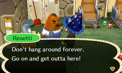 Resetti: Don't hang around forever. Go on and get outta here!