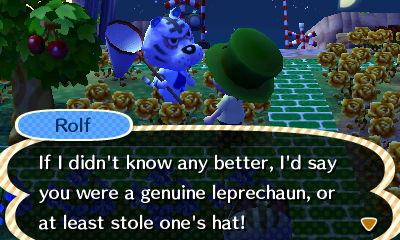 Rolf: If I didn't know any better, I'd say you were a genuine leprechaun, or at least stole one's hat!