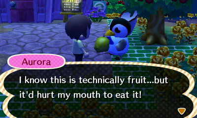 Aurora: I know this is technically fruit...but it'd hurt my mouth to eat it!