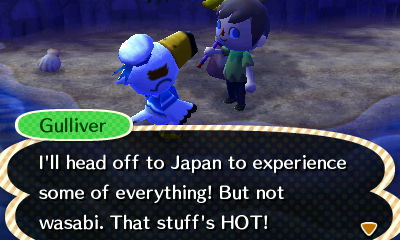 Gulliver: I'll head off to Japan to experience some of everything! But not wasabi. That stuff's HOT!