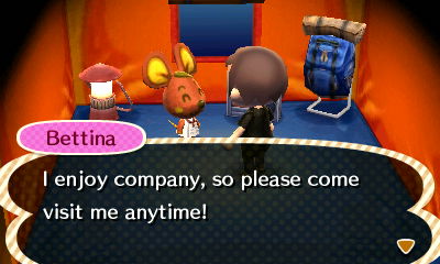 Bettina: I enjoy company, so please come visit me anytime!