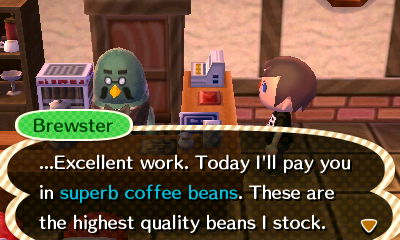 Brewster: ...Excellent work. Today I'll pay you in superb coffee beans. These are the highest quality beans I stock.