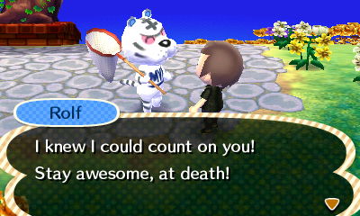 Rolf: I knew I could count on you! Stay awesome, at death!