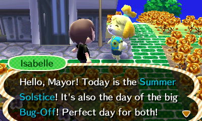 Isabelle: Hello, Mayor! Today is the Summer Solstice! It's also the day of the big Bug-Off! Perfect day for both!