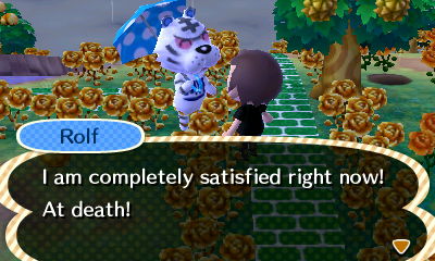 Rolf: I am completely satisfied right now! At death!