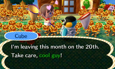 Cube: I'm leaving this month on the 20th. Take care, cool guy!