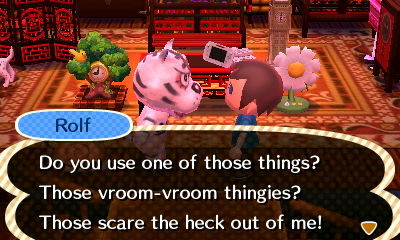 Rolf: Do you use one of those things? Those vroom-vroom thingies? Those scare the heck out of me!
