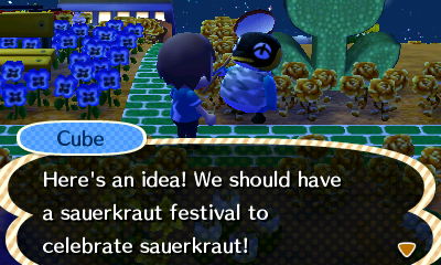 Cube: Here's an idea! We should have a sauerkraut festival to celebrate sauerkraut!