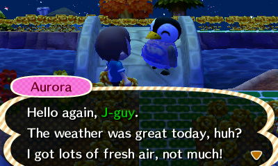 Aurora: Hello again, J-guy. The weather was great today, huh? I got lots of fresh air, not much!