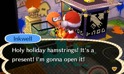 Inkwell: Holy holiday hamstrings! It's a present! I'm gonna open it!