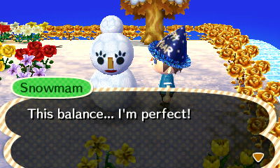 Snowmam: This balance... I'm perfect!
