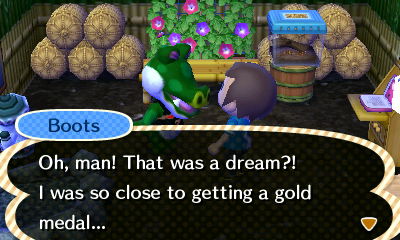 Boots: Oh, man! That was a dream?! I was so close to getting a gold medal...