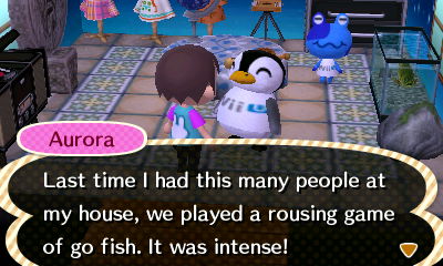 Aurora: Last time I had this many people at my house, we played a rousing game of go fish. It was intense!