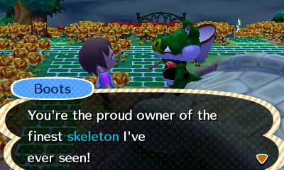 Boots: You're the proud owner of the finest skeleton I've ever seen!