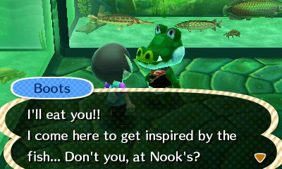 Boots: I'll eat you!! I come here to get inspired by the fish... Don't you, at Nook's?
