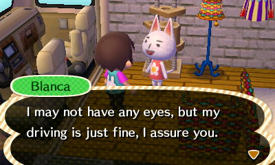 Blanca: I may not have any eyes, but my driving is just fine, I assure you.